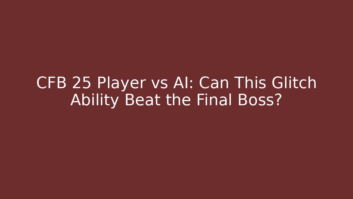 CFB 25 Player vs AI: Can This Glitch Ability Beat the Final Boss?