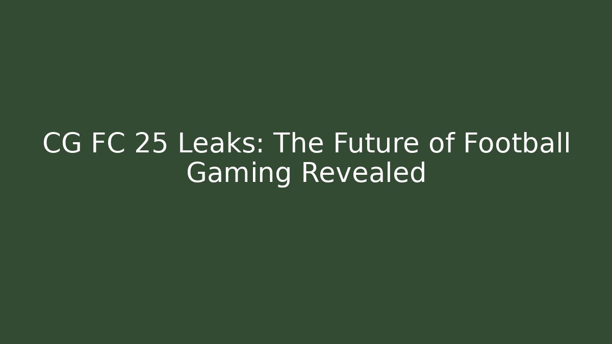 CG FC 25 Leaks: The Future of Football Gaming Revealed
