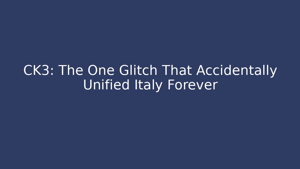 CK3: The One Glitch That Accidentally Unified Italy Forever