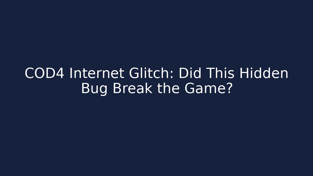 COD4 Internet Glitch: Did This Hidden Bug Break the Game?
