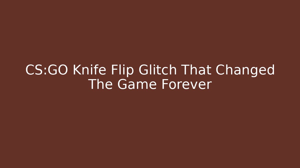 CS:GO Knife Flip Glitch That Changed The Game Forever