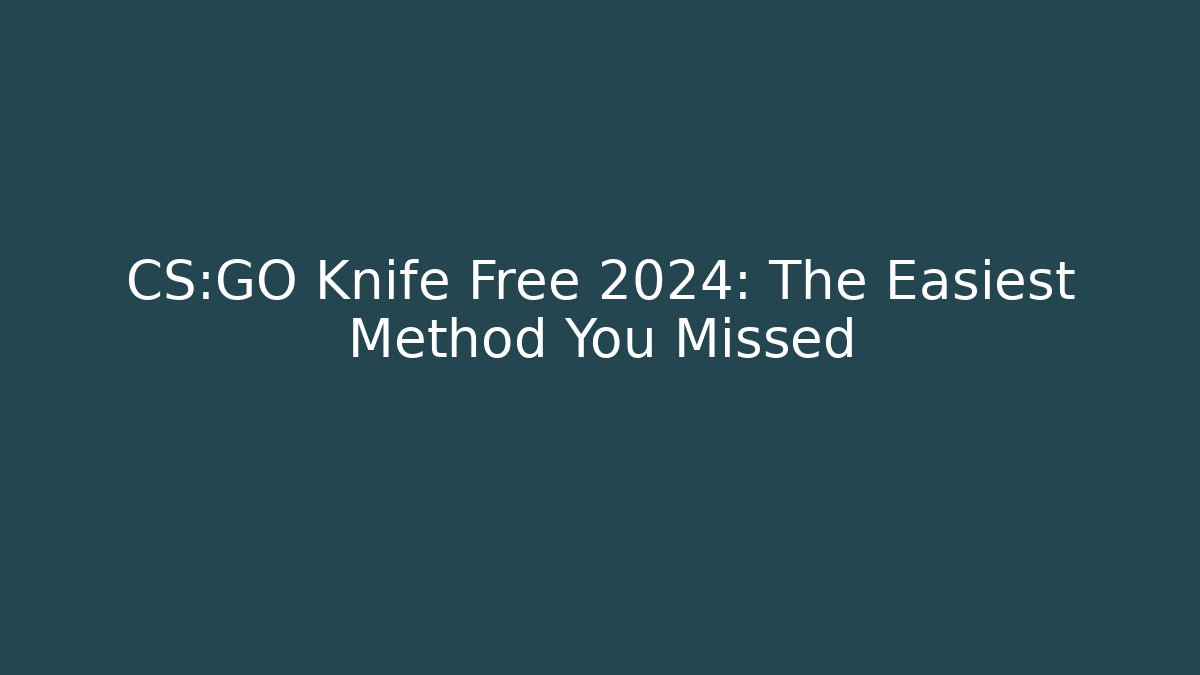 CS:GO Knife Free 2024: The Easiest Method You Missed