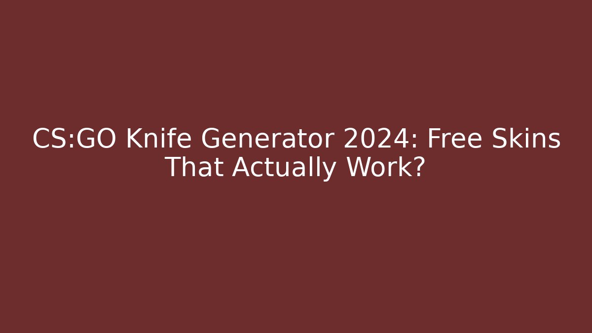 CS:GO Knife Generator 2024: Free Skins That Actually Work?