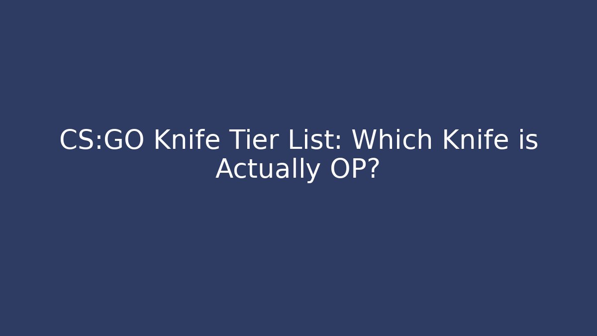 CS:GO Knife Tier List: Which Knife is Actually OP?
