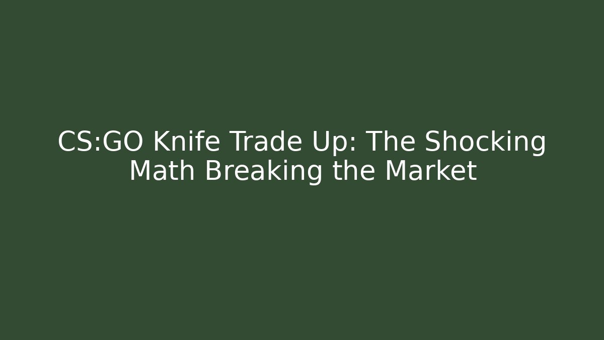 CS:GO Knife Trade Up: The Shocking Math Breaking the Market