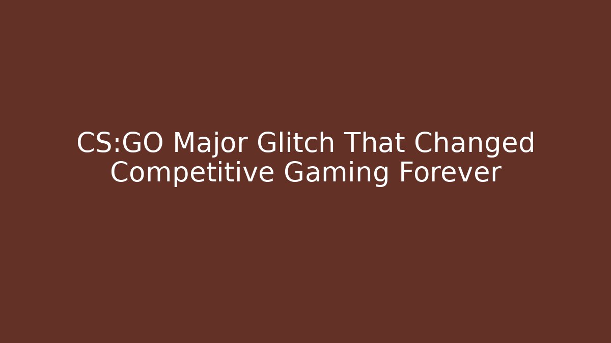 CS:GO Major Glitch That Changed Competitive Gaming Forever