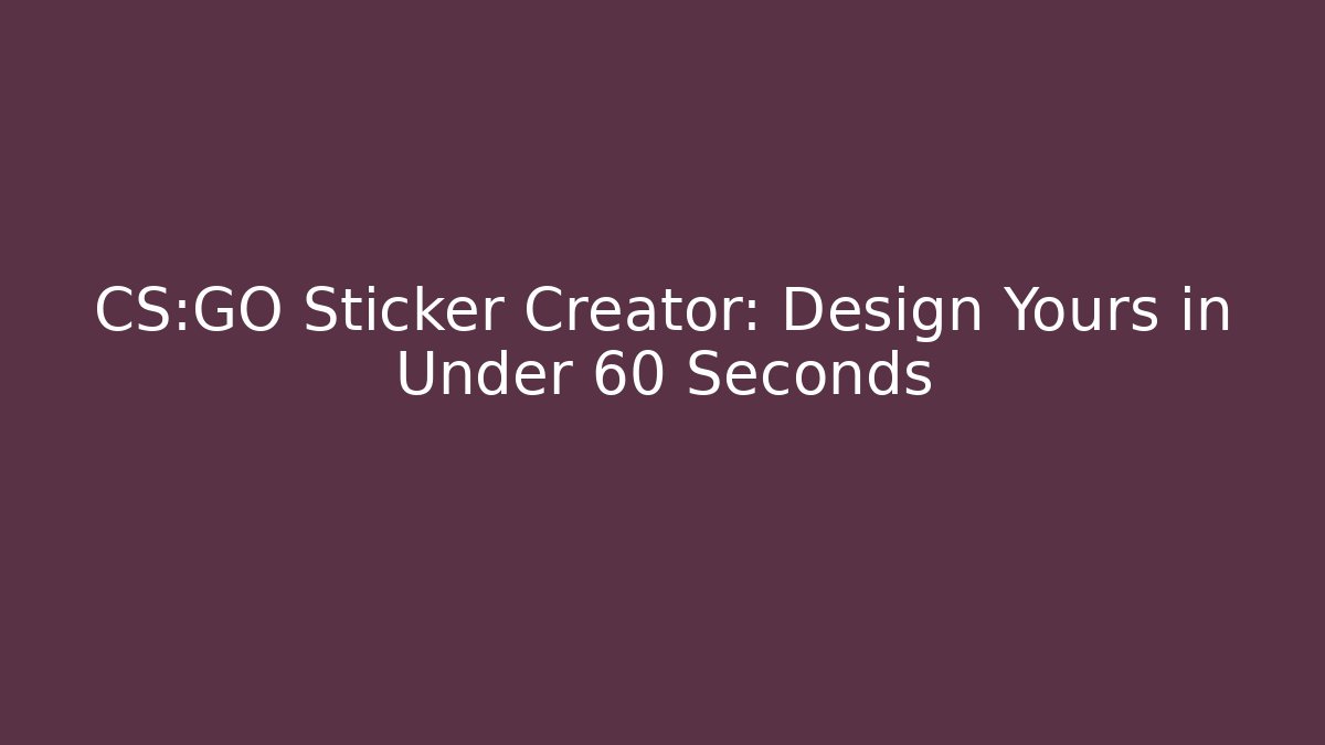 CS:GO Sticker Creator: Design Yours in Under 60 Seconds - Celivion