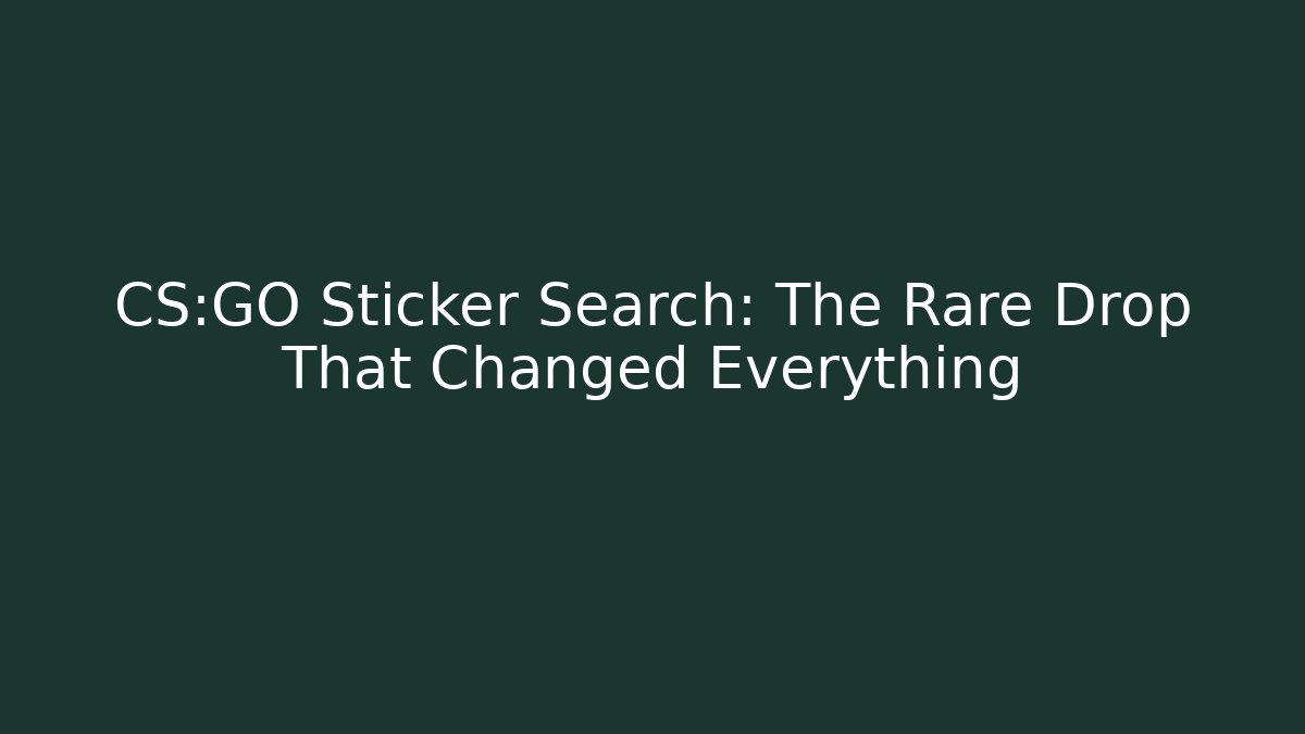 CS:GO Sticker Search: The Rare Drop That Changed Everything