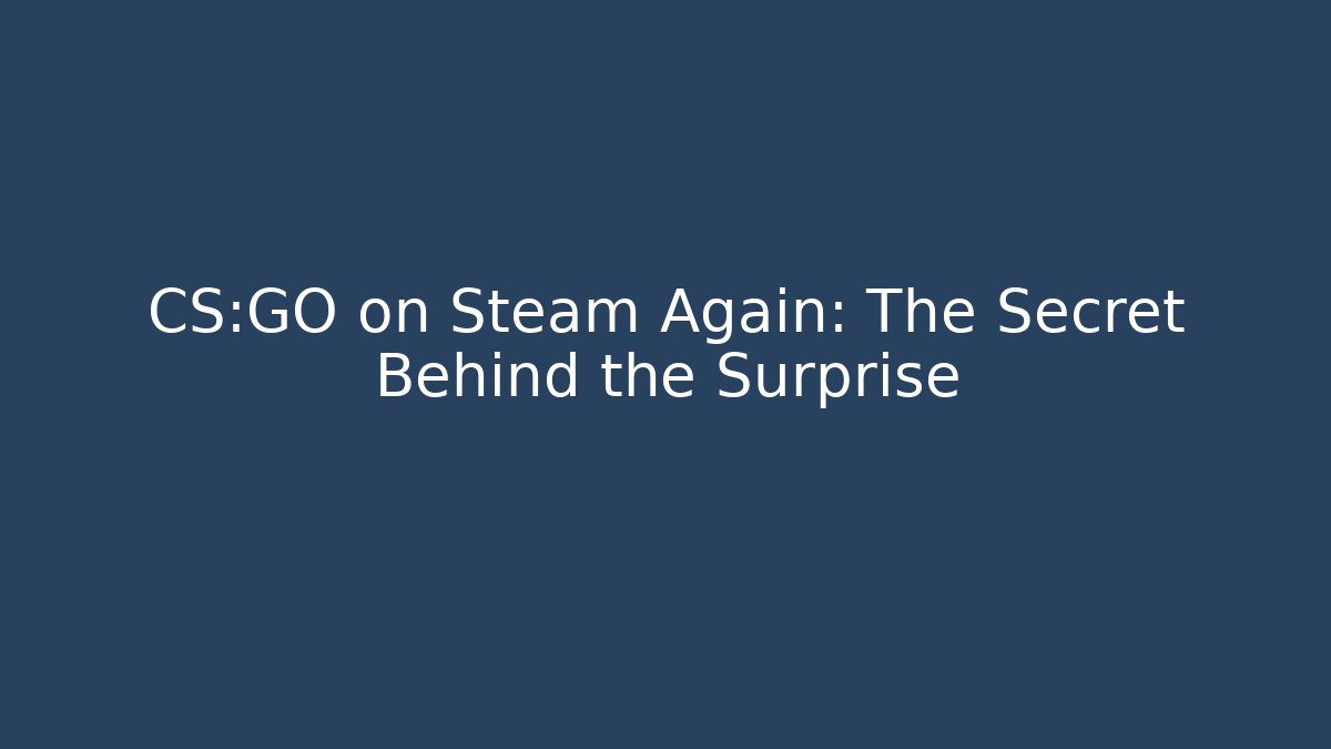 CS:GO on Steam Again: The Secret Behind the Surprise