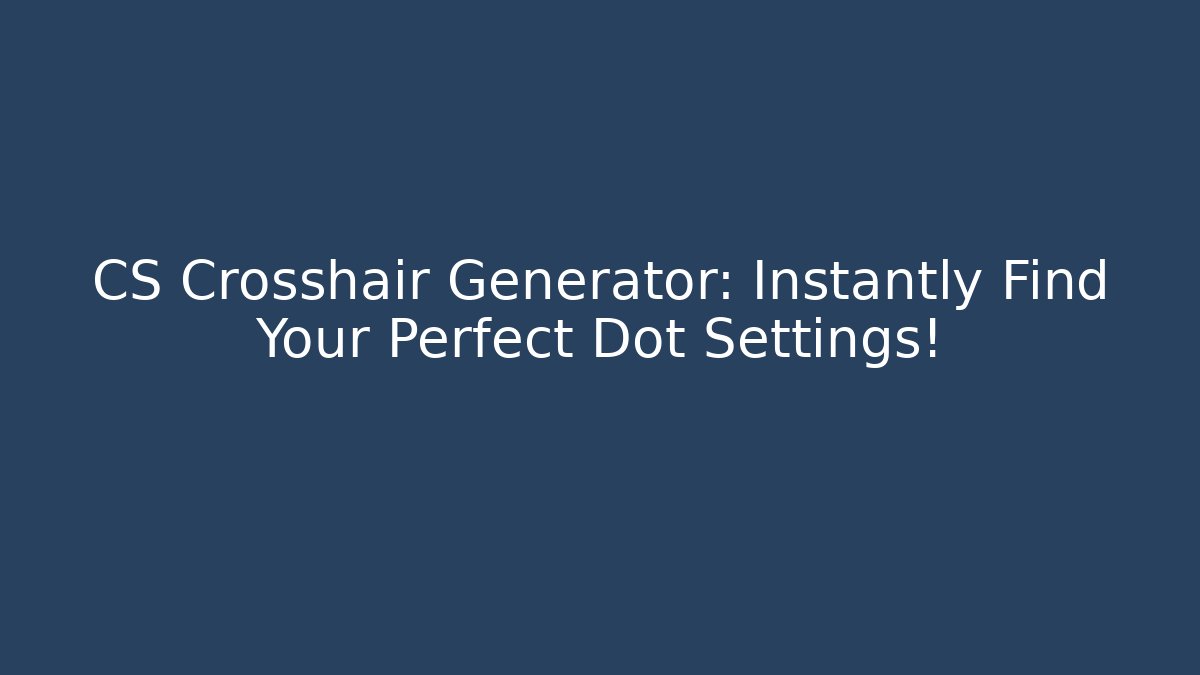 CS Crosshair Generator: Instantly Find Your Perfect Dot Settings!