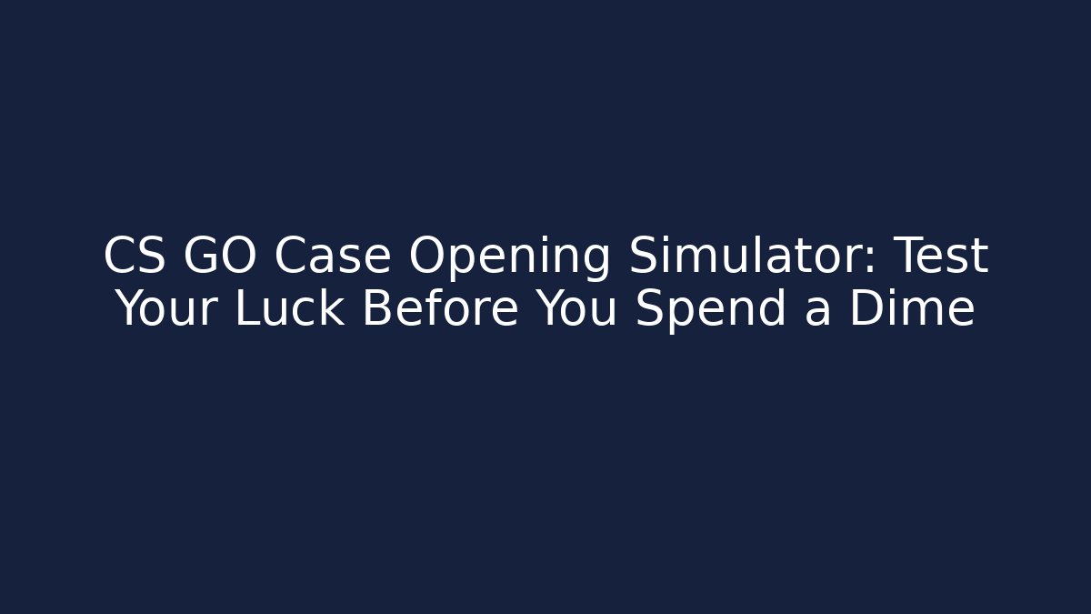 CS GO Case Opening Simulator: Test Your Luck Before You Spend a Dime