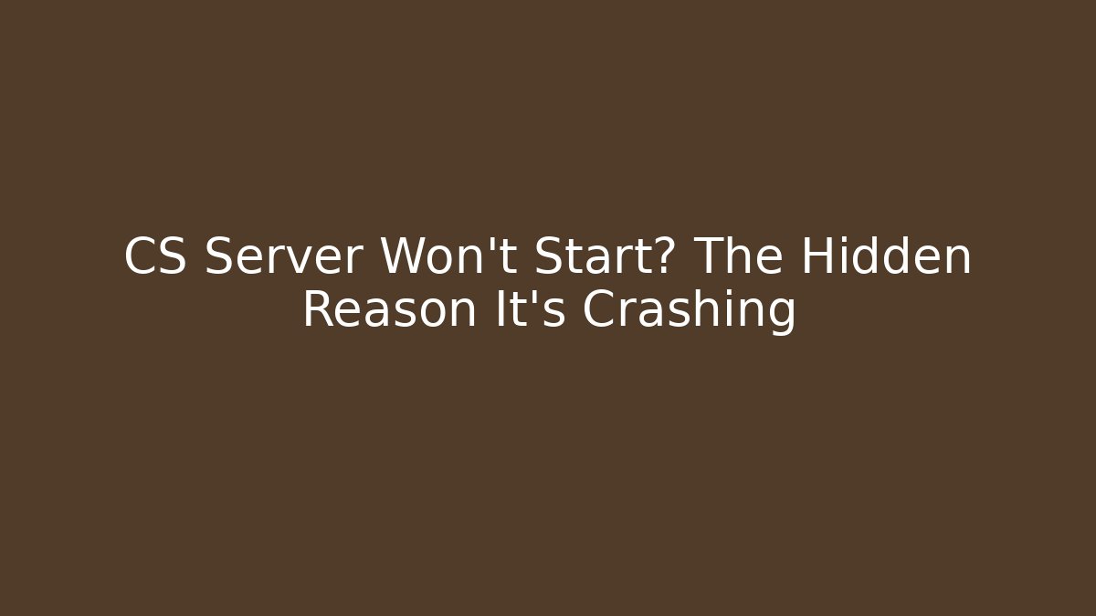 CS Server Won’t Start? The Hidden Reason It’s Crashing