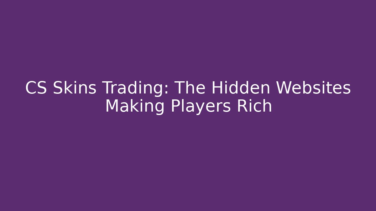 CS Skins Trading: The Hidden Websites Making Players Rich - Celivion