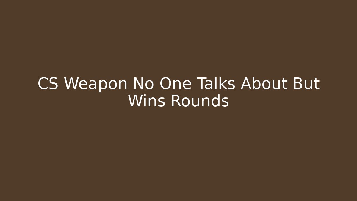 CS Weapon No One Talks About But Wins Rounds - Celivion