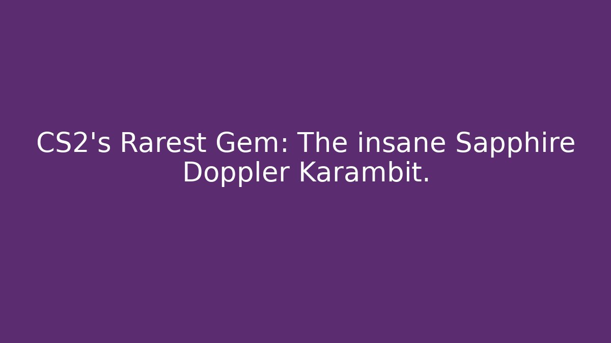 CS2’s Rarest Gem: The insane Sapphire Doppler Karambit.