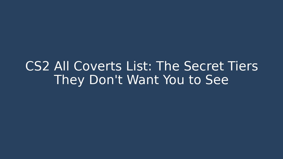 CS2 All Coverts List: The Secret Tiers They Don’t Want You to See