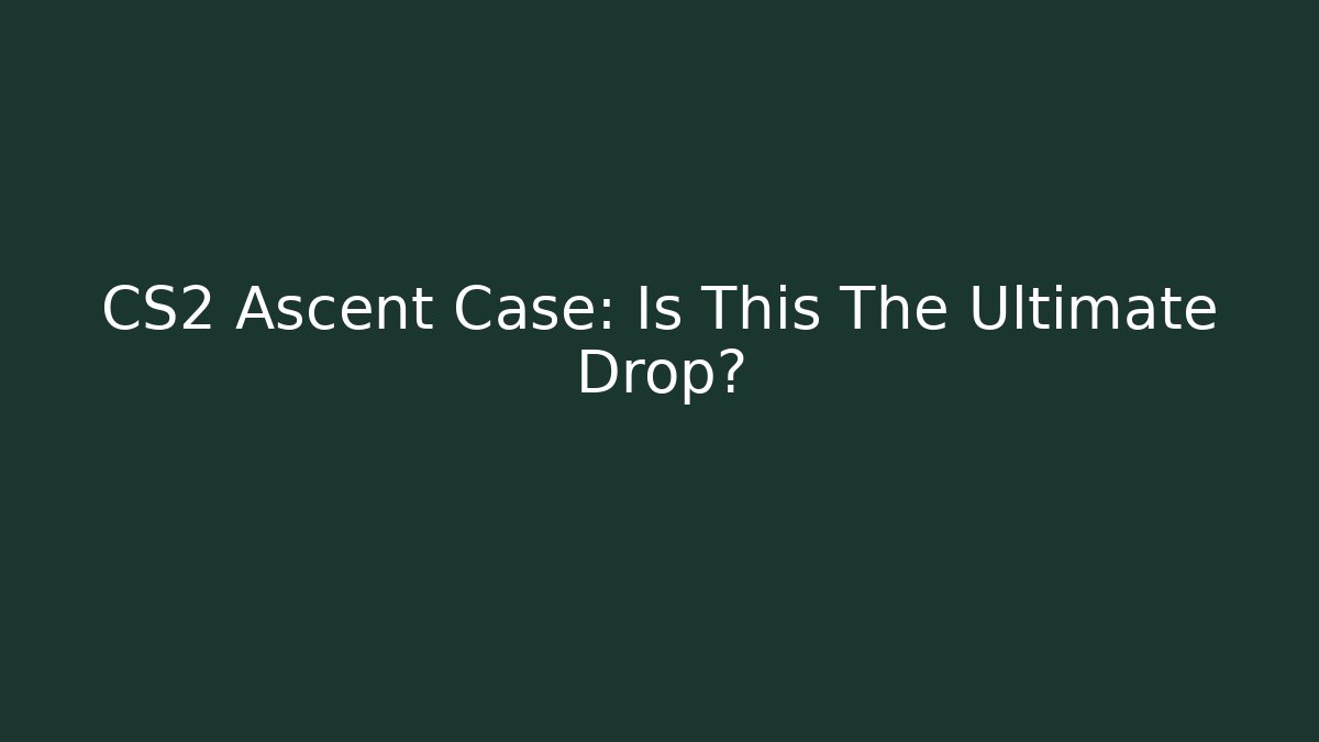 CS2 Ascent Case: Is This The Ultimate Drop? - Celivion