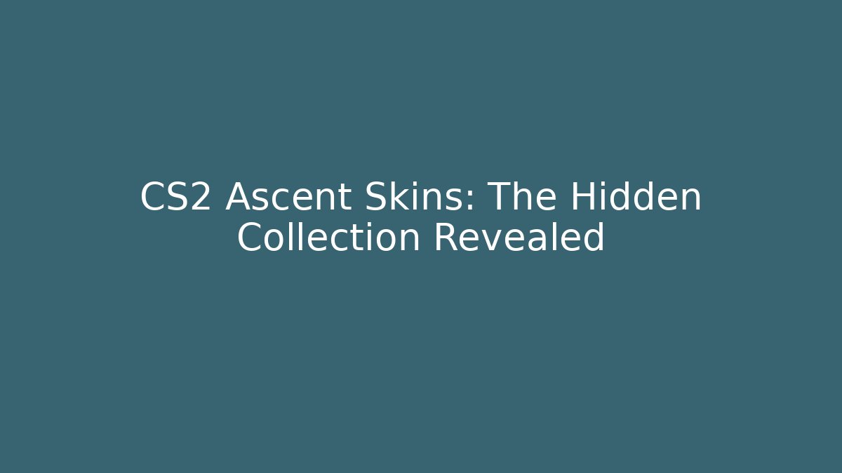 CS2 Ascent Skins: The Hidden Collection Revealed - Celivion
