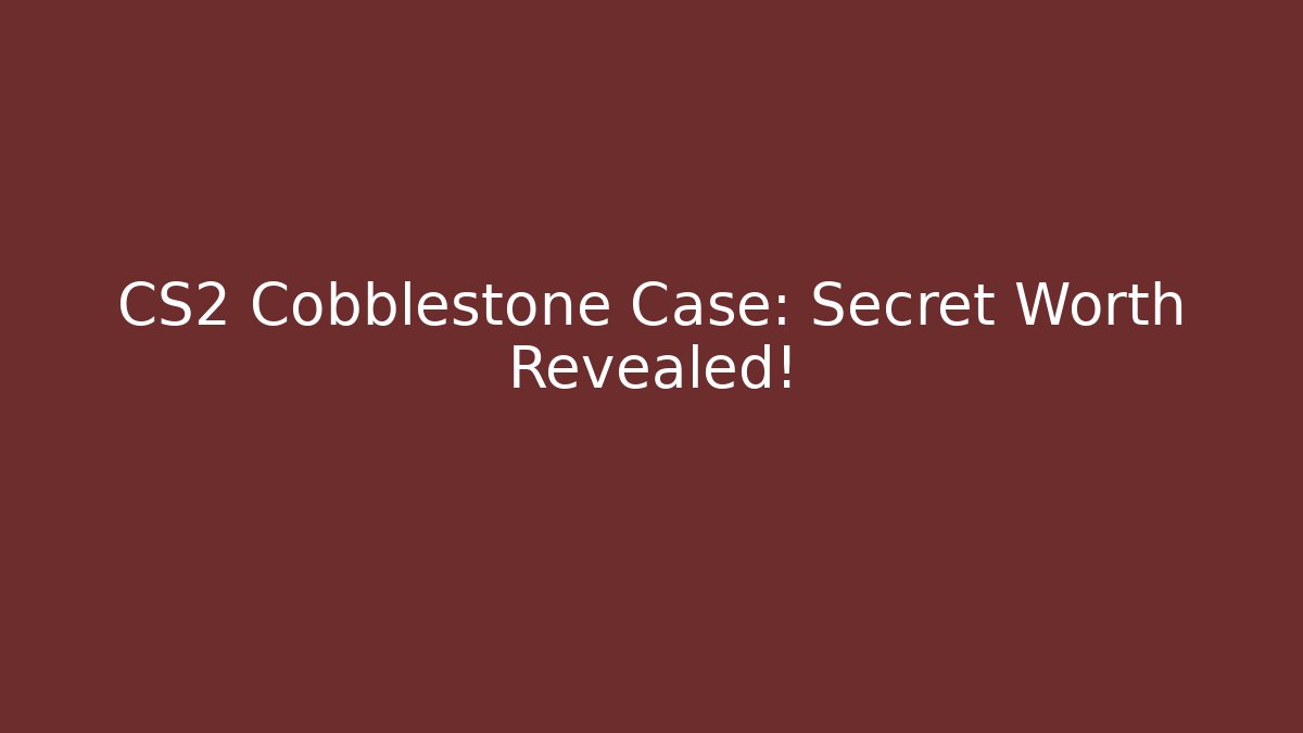 CS2 Cobblestone Case: Secret Worth Revealed! - Celivion