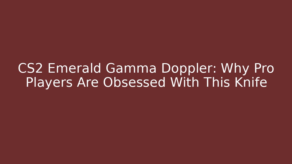 CS2 Emerald Gamma Doppler: Why Pro Players Are Obsessed With This Knife