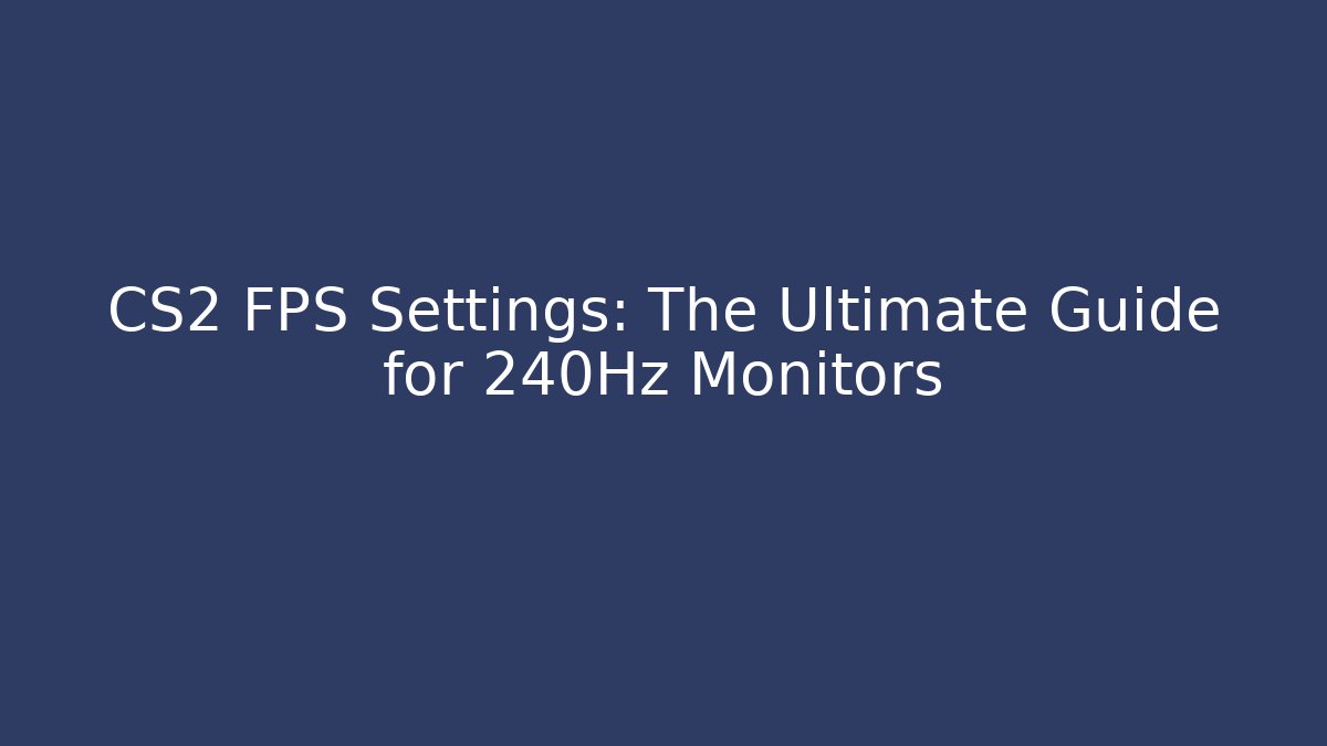 CS2 FPS Settings: The Ultimate Guide for 240Hz Monitors