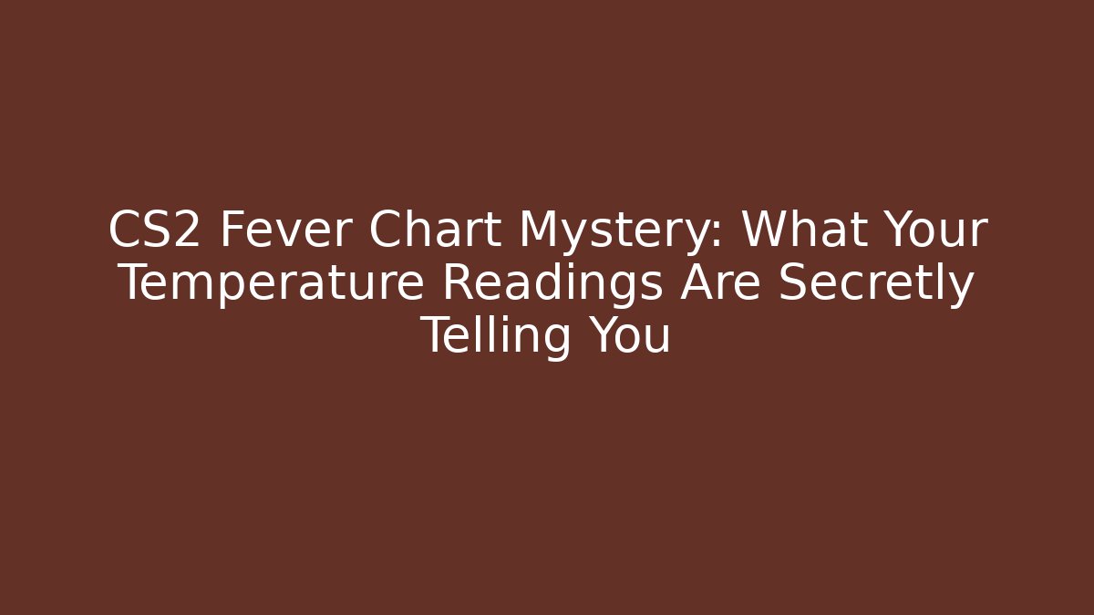 CS2 Fever Chart Mystery: What Your Temperature Readings Are Secretly Telling You