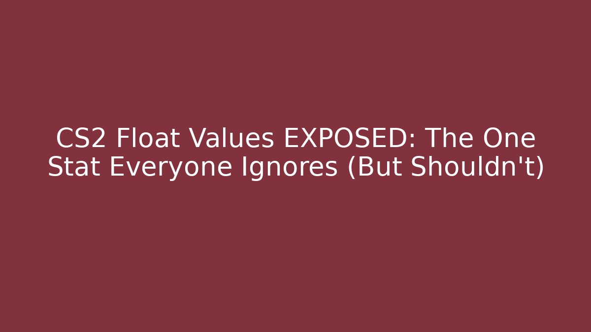 CS2 Float Values EXPOSED: The One Stat Everyone Ignores (But Shouldn’t)
