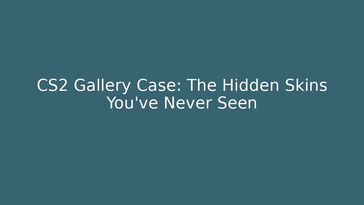 CS2 Gallery Case: The Hidden Skins You’ve Never Seen - Celivion