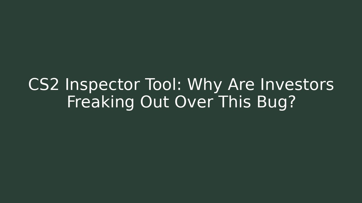 CS2 Inspector Tool: Why Are Investors Freaking Out Over This Bug?