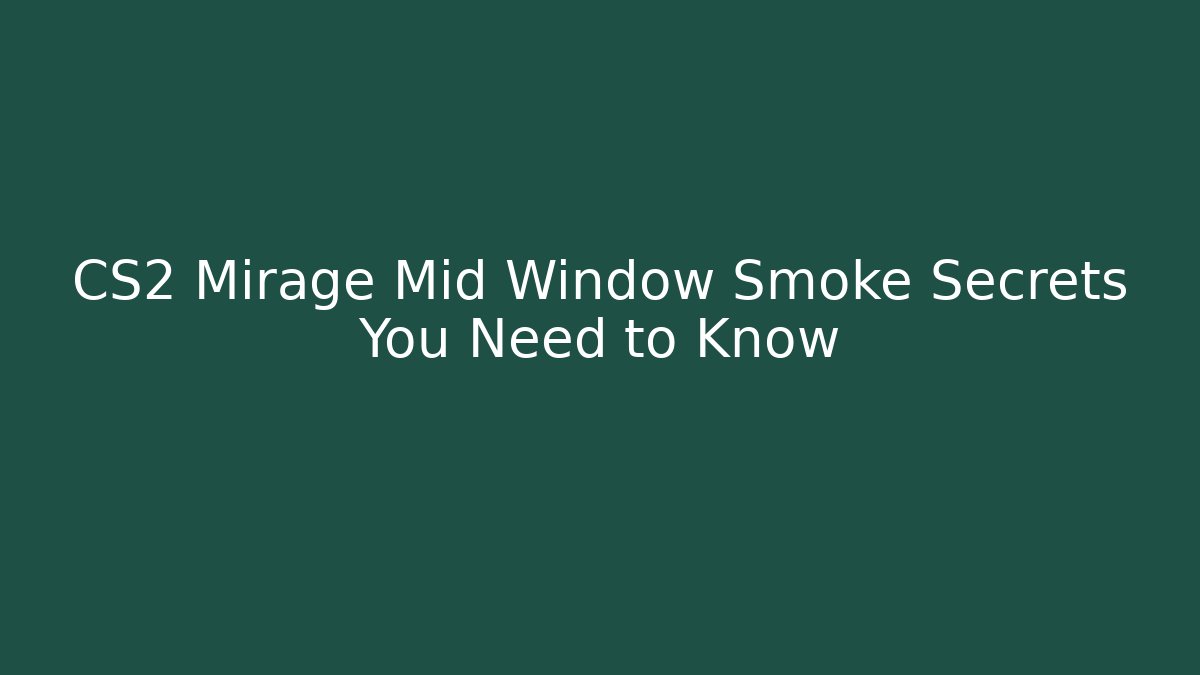 CS2 Mirage Mid Window Smoke Secrets You Need to Know