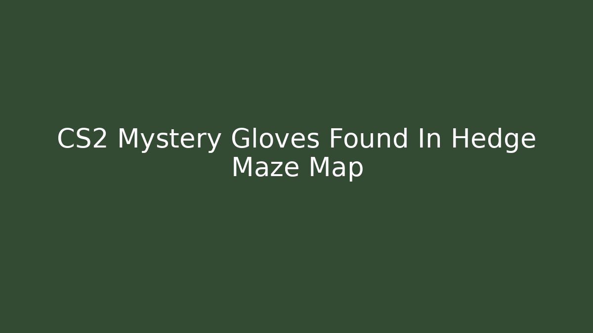 CS2 Mystery Gloves Found In Hedge Maze Map