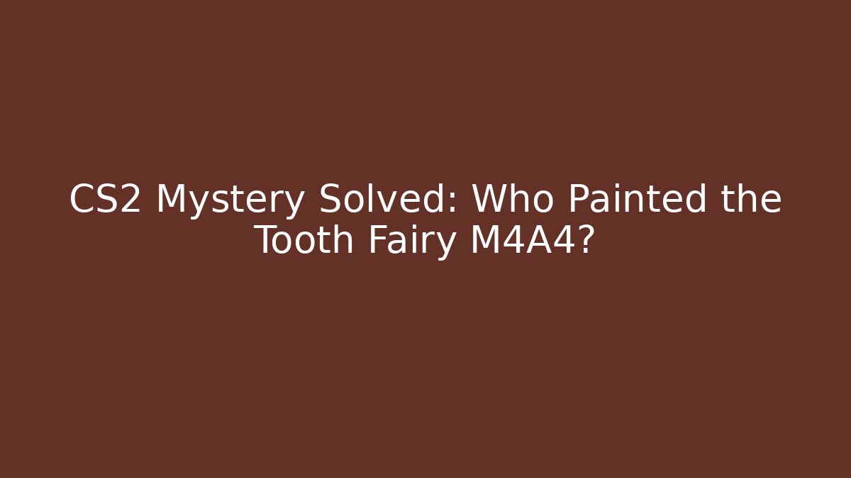 CS2 Mystery Solved: Who Painted the Tooth Fairy M4A4?