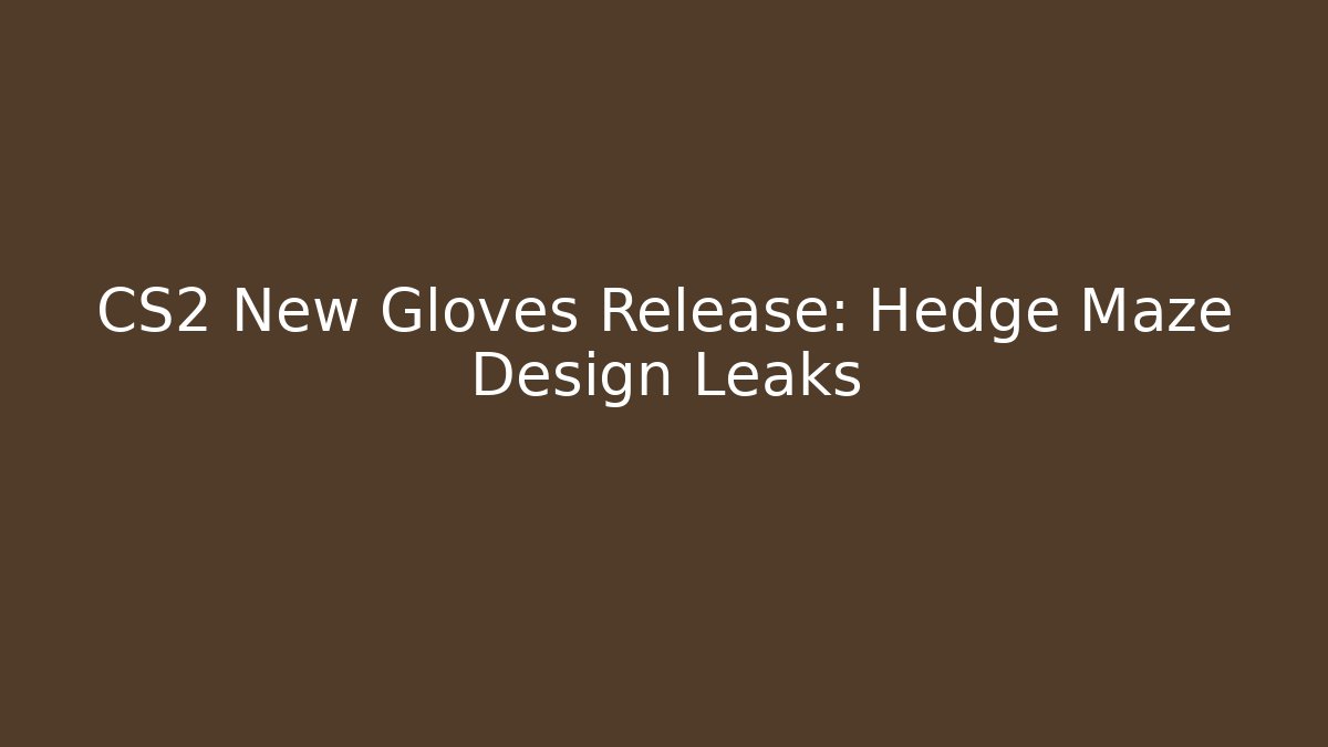 CS2 New Gloves Release: Hedge Maze Design Leaks
