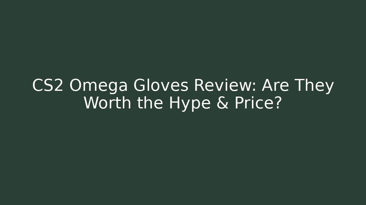 CS2 Omega Gloves Review: Are They Worth the Hype & Price?