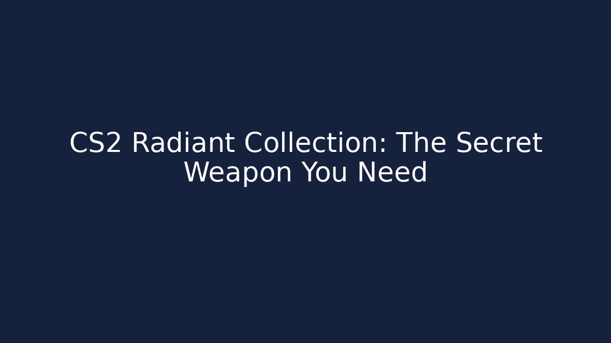 CS2 Radiant Collection: The Secret Weapon You Need