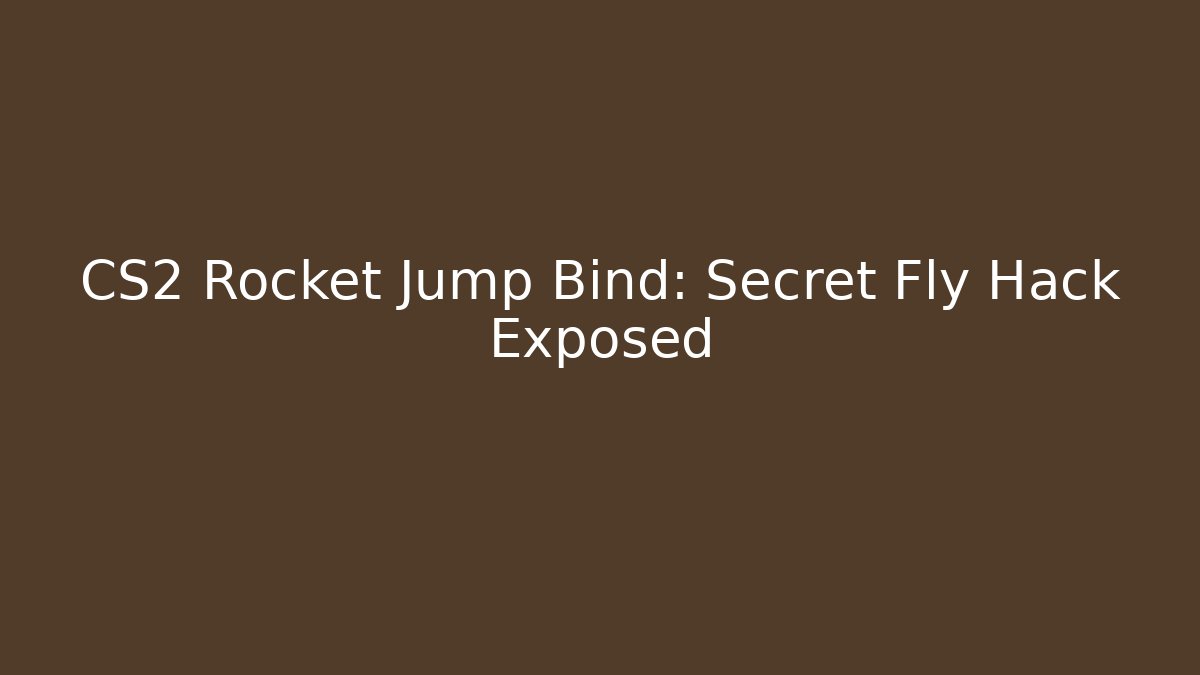 CS2 Rocket Jump Bind: Secret Fly Hack Exposed