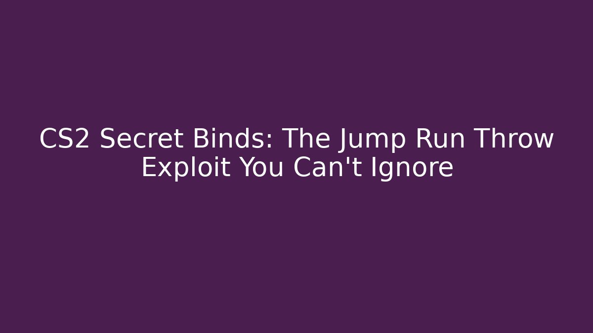 CS2 Secret Binds: The Jump Run Throw Exploit You Can’t Ignore - Celivion
