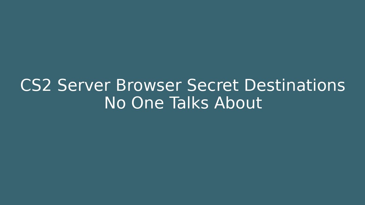 CS2 Server Browser Secret Destinations No One Talks About - Celivion