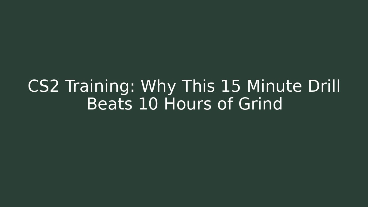 CS2 Training: Why This 15 Minute Drill Beats 10 Hours of Grind - Celivion
