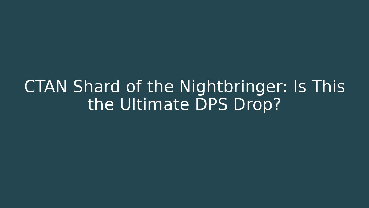 CTAN Shard of the Nightbringer: Is This the Ultimate DPS Drop?