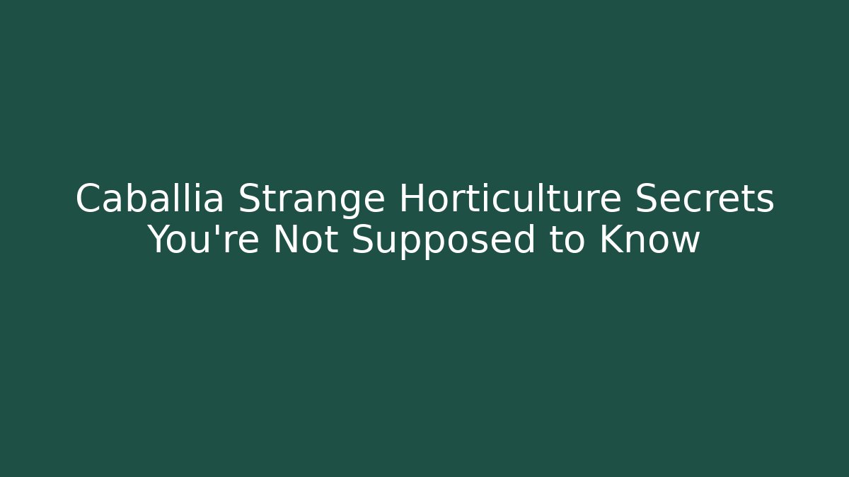 Caballia Strange Horticulture Secrets You’re Not Supposed to Know