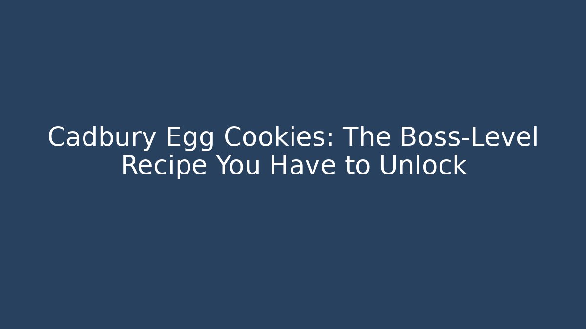 Cadbury Egg Cookies: The Boss-Level Recipe You Have to Unlock
