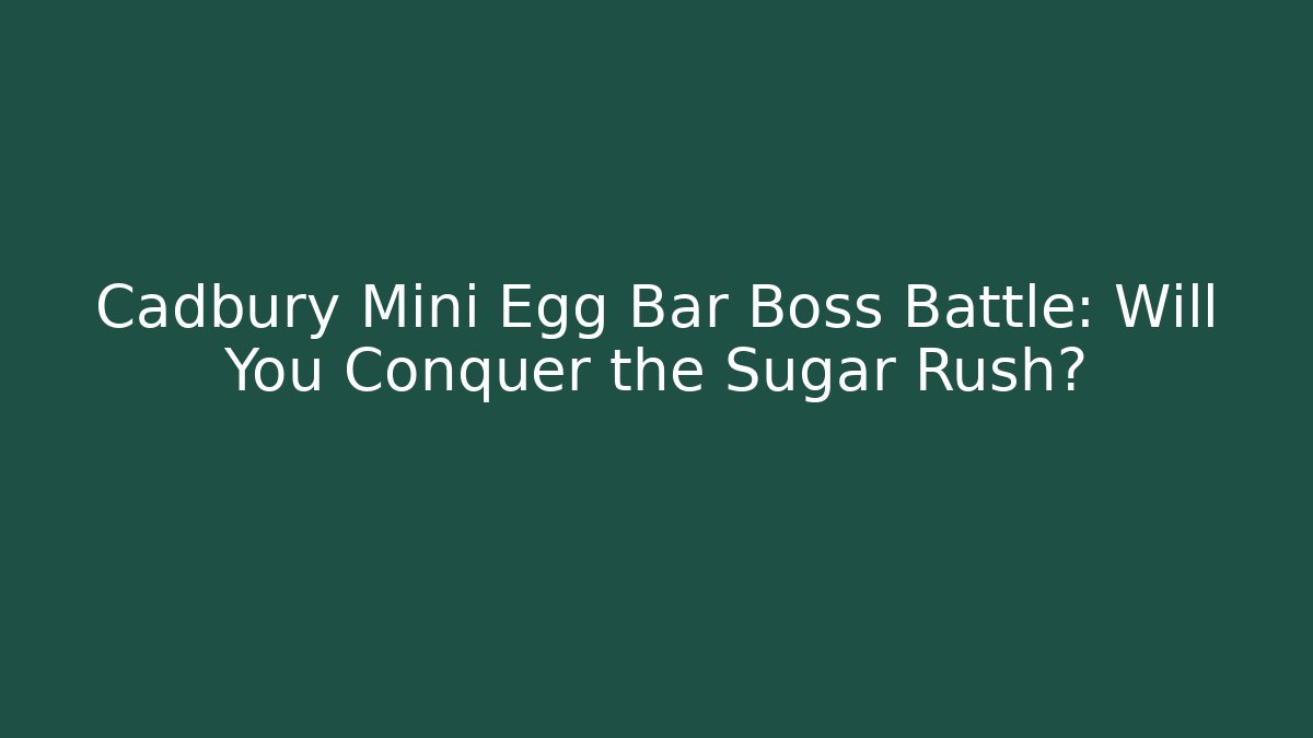 Cadbury Mini Egg Bar Boss Battle: Will You Conquer the Sugar Rush? - Celivion