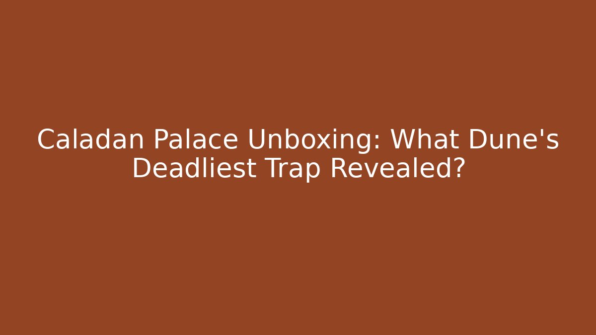 Caladan Palace Unboxing: What Dune's Deadliest Trap Revealed?