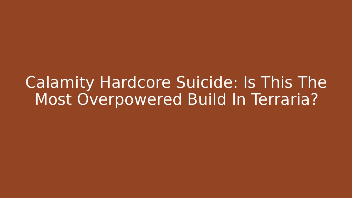 Calamity Hardcore Suicide: Is This The Most Overpowered Build In Terraria?