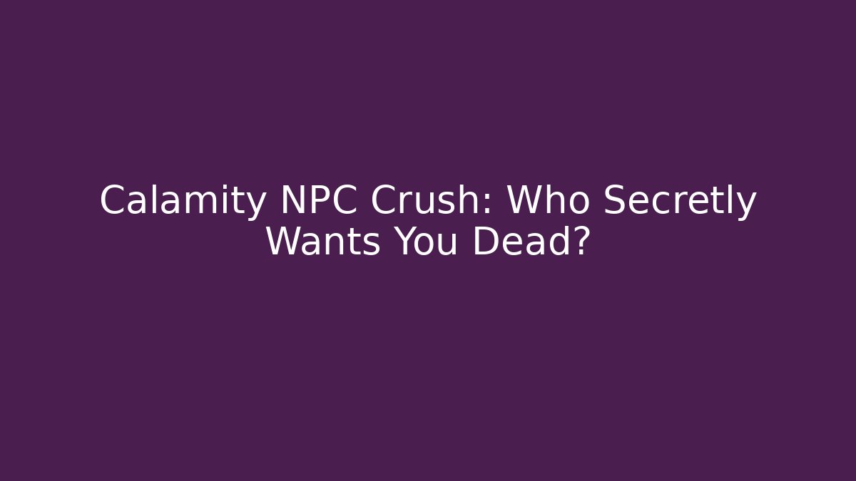 Calamity NPC Crush: Who Secretly Wants You Dead?