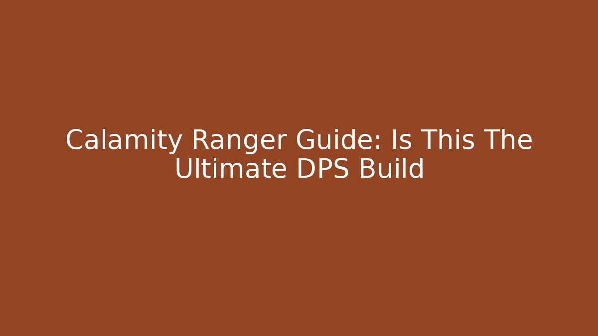 Calamity Ranger Guide: Is This The Ultimate DPS Build