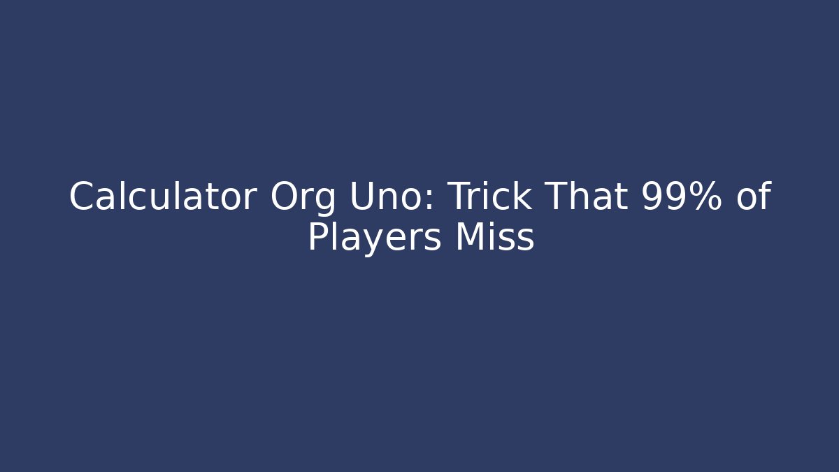 Calculator Org Uno: Trick That 99% of Players Miss