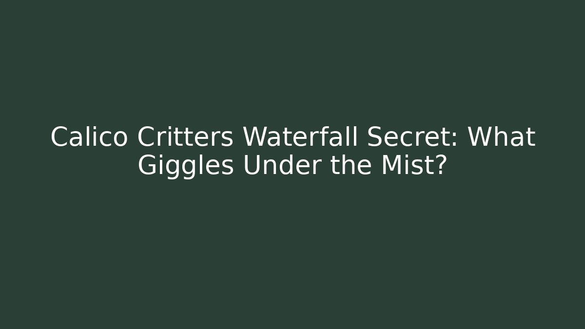 Calico Critters Waterfall Secret: What Giggles Under the Mist?