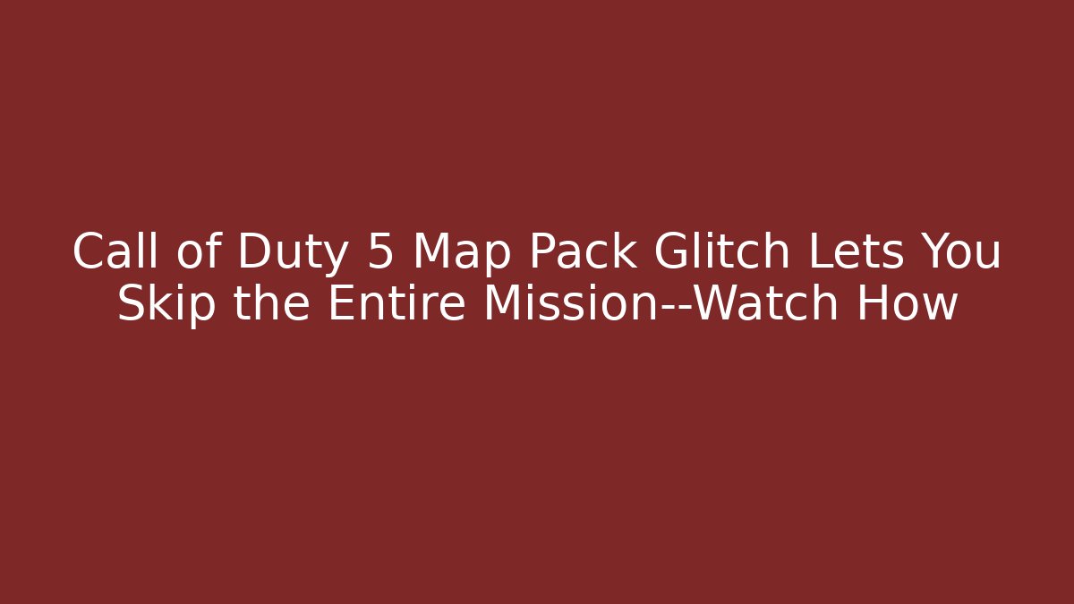 Call of Duty 5 Map Pack Glitch Lets You Skip the Entire Mission—Watch How